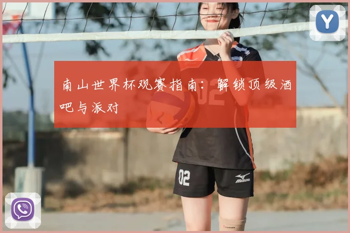 南山世界杯观赛指南：解锁顶级酒吧与派对
