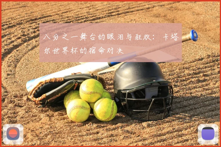 八分之一舞台的眼泪与狂欢:卡塔尔世界杯的宿命对决