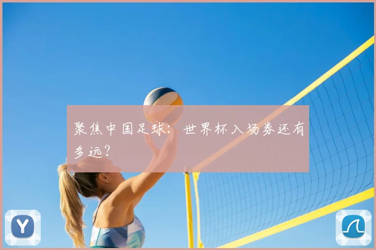 聚焦中国足球：世界杯入场券还有多远？