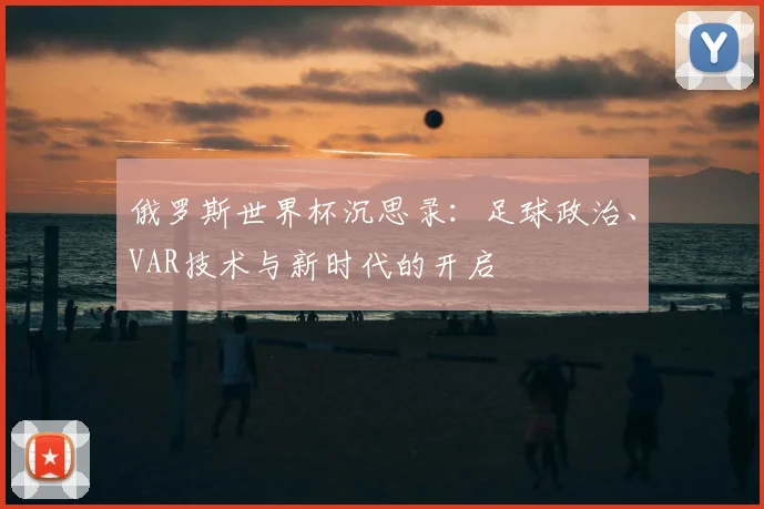 俄罗斯世界杯沉思录:足球政治、VAR技术与新时代的开启