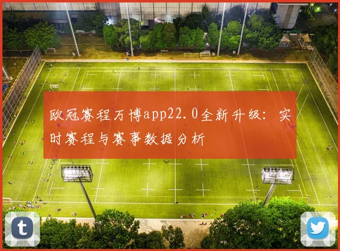 欧冠赛程万博app22.0全新升级：实时赛程与赛事数据分析